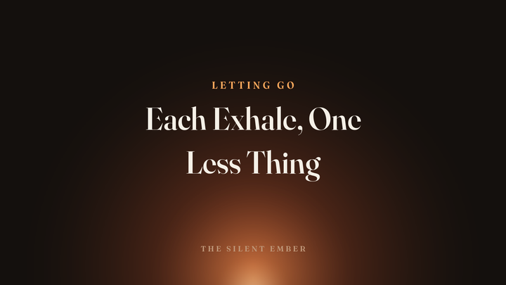 Each Exhale, One Less Thing — The Silent Ember