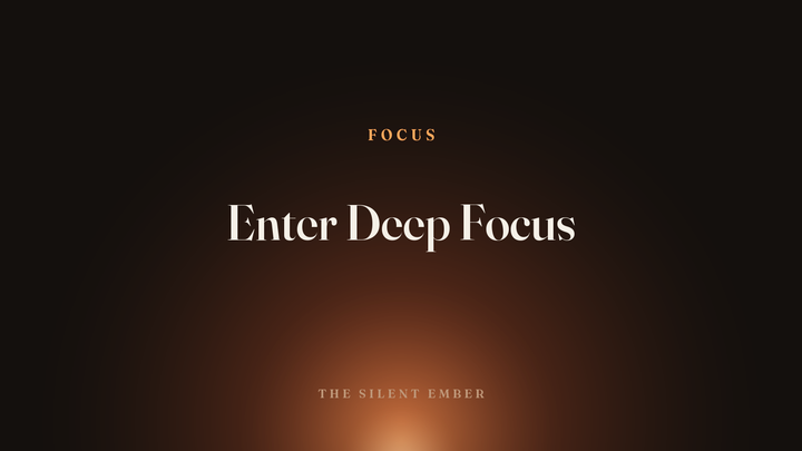 Enter Deep Focus — The Silent Ember