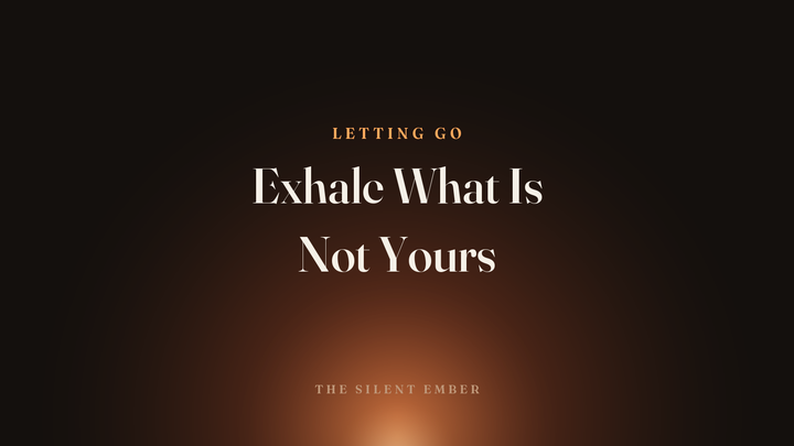 Exhale What Is Not Yours — The Silent Ember