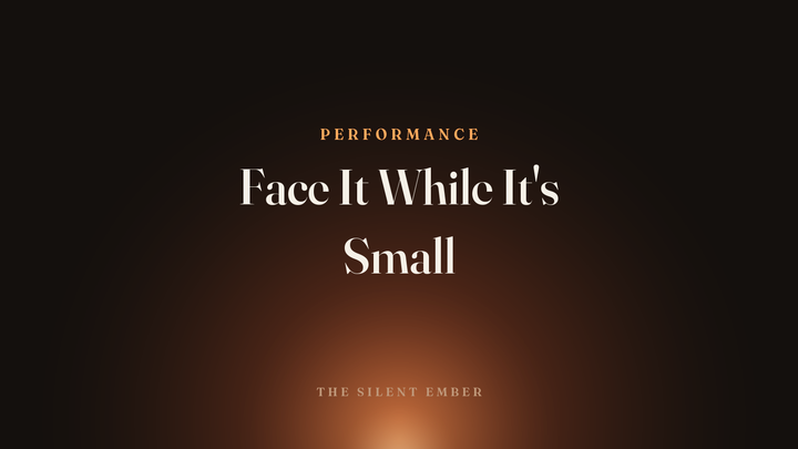 Face It While It's Small — The Silent Ember