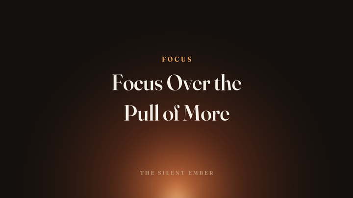 Focus Over the Pull of More — The Silent Ember