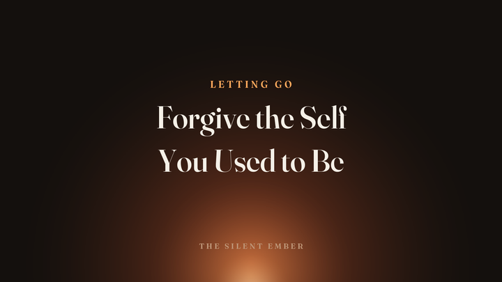 Forgive the Self You Used to Be — The Silent Ember