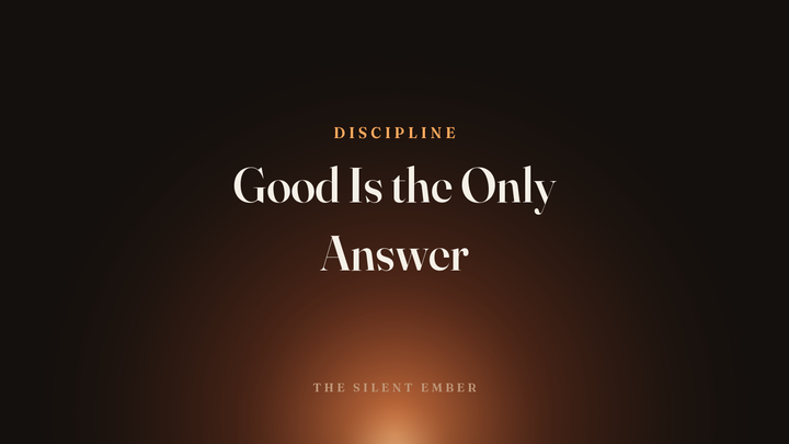 Good Is the Only Answer — The Silent Ember