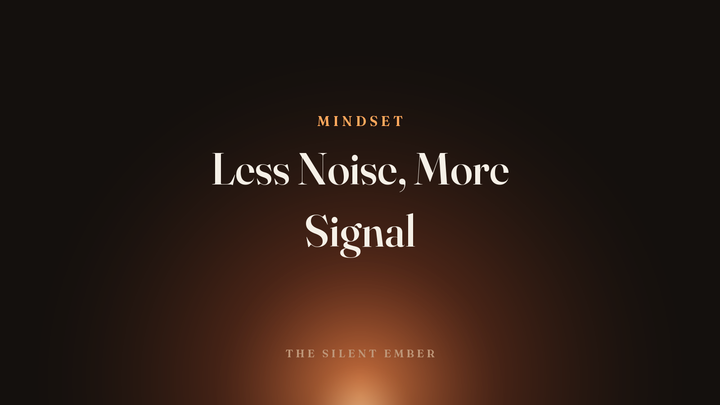 Less Noise, More Signal — The Silent Ember