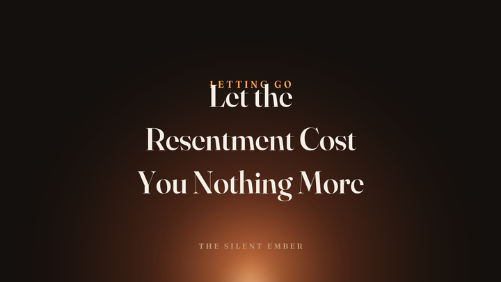 Let the Resentment Cost You Nothing More — The Silent Ember