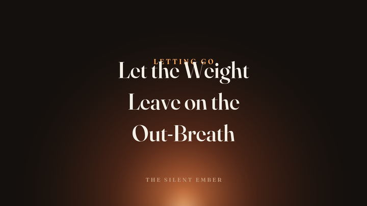 Let the Weight Leave on the Out-Breath — The Silent Ember