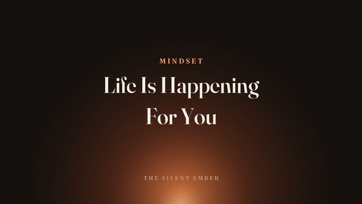 Life Is Happening For You — The Silent Ember