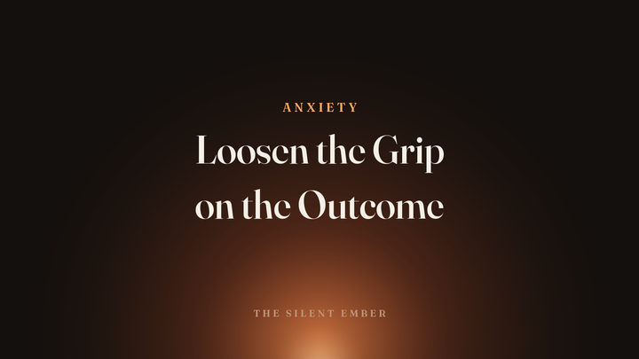 Loosen the Grip on the Outcome — The Silent Ember