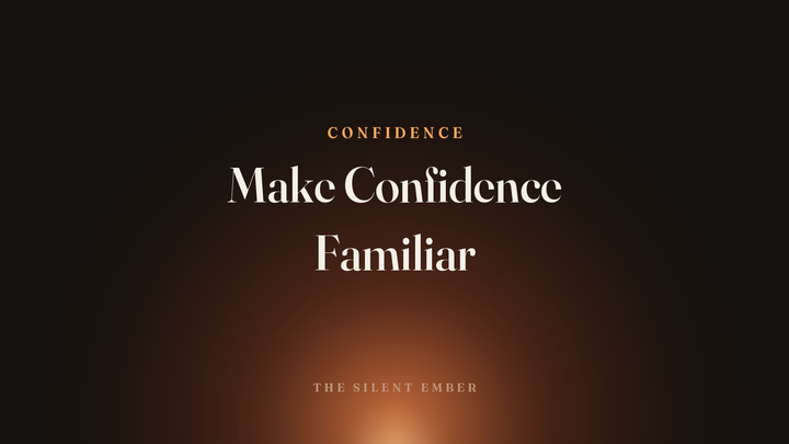 Make Confidence Familiar — The Silent Ember
