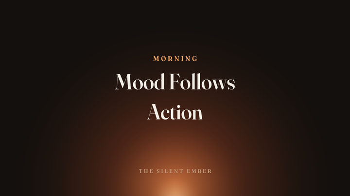 Mood Follows Action — The Silent Ember