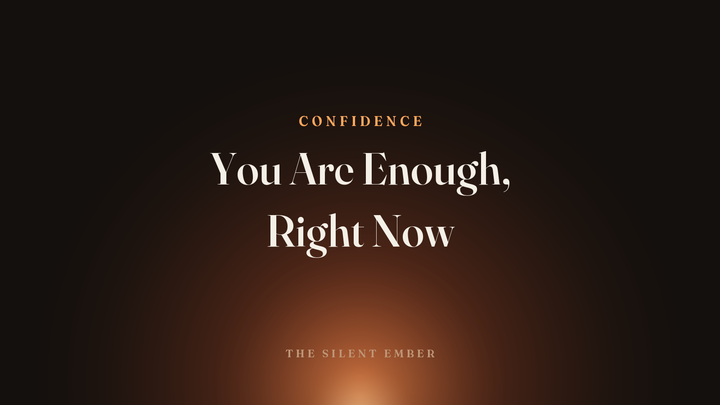 You Are Enough, Right Now — The Silent Ember