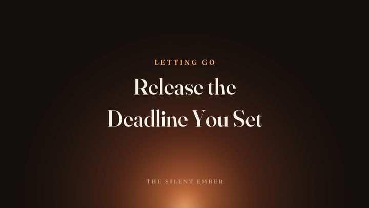 Release the Deadline You Set — The Silent Ember