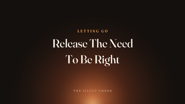 Release The Need To Be Right — The Silent Ember