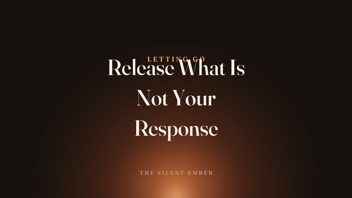Release What Is Not Your Response — The Silent Ember