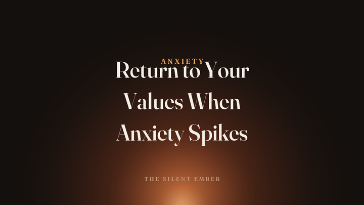 Return to Your Values When Anxiety Spikes — The Silent Ember
