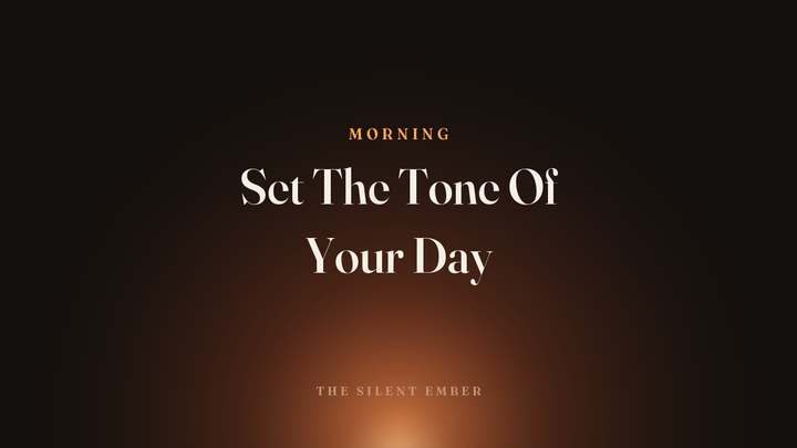 Set The Tone Of Your Day — The Silent Ember