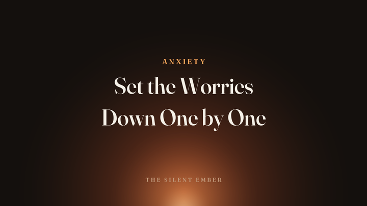 Set the Worries Down One by One — The Silent Ember