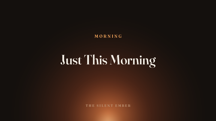 Just This Morning — The Silent Ember