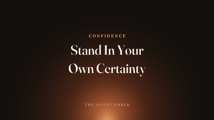 Stand In Your Own Certainty — The Silent Ember