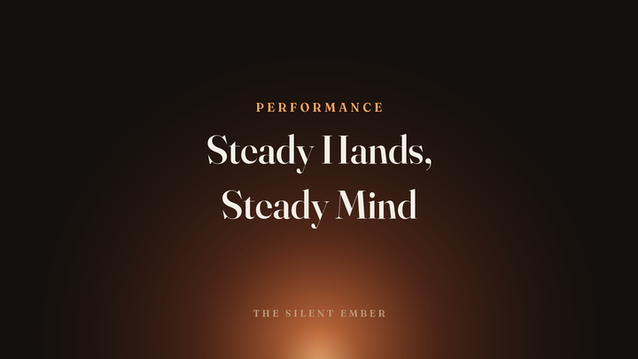 Steady Hands, Steady Mind — The Silent Ember