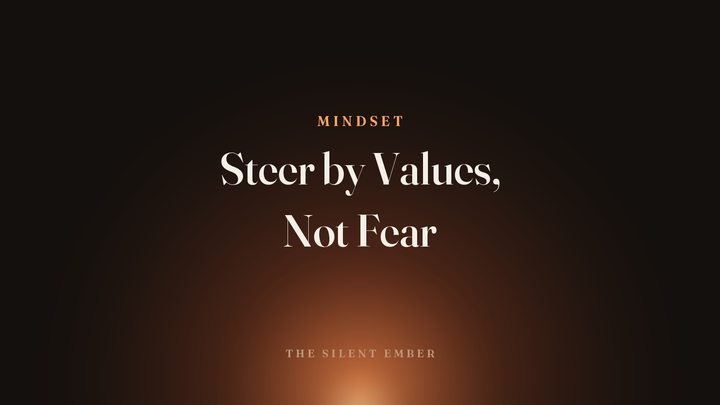Steer by Values, Not Fear — The Silent Ember
