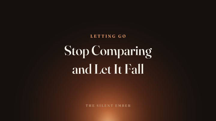 Stop Comparing and Let It Fall — The Silent Ember