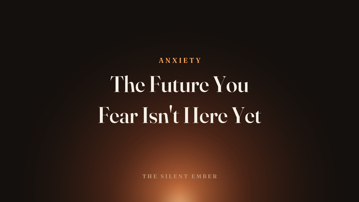 The Future You Fear Isn't Here Yet — The Silent Ember