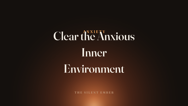 Clear the Anxious Inner Environment — The Silent Ember