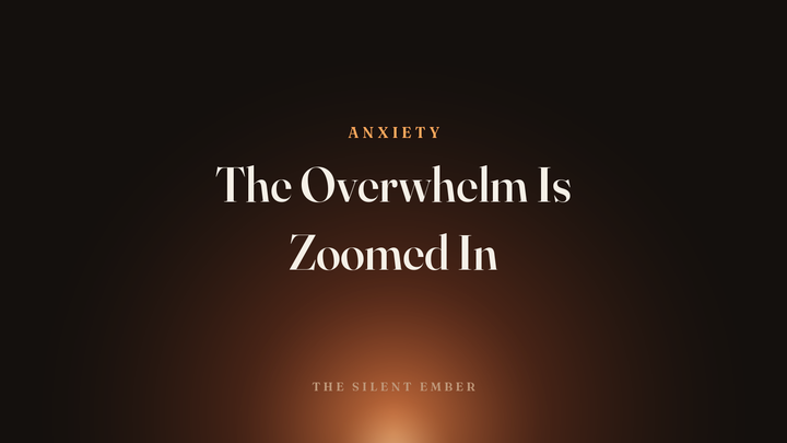 The Overwhelm Is Zoomed In — The Silent Ember