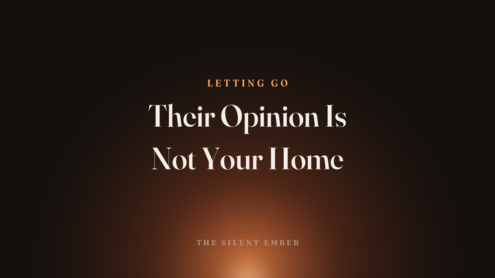 Their Opinion Is Not Your Home — The Silent Ember