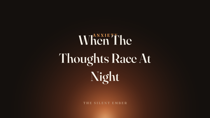 When The Thoughts Race At Night — The Silent Ember