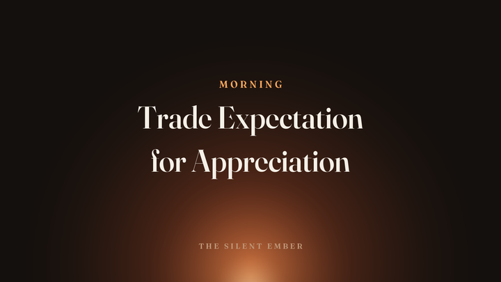 Trade Expectation for Appreciation — The Silent Ember