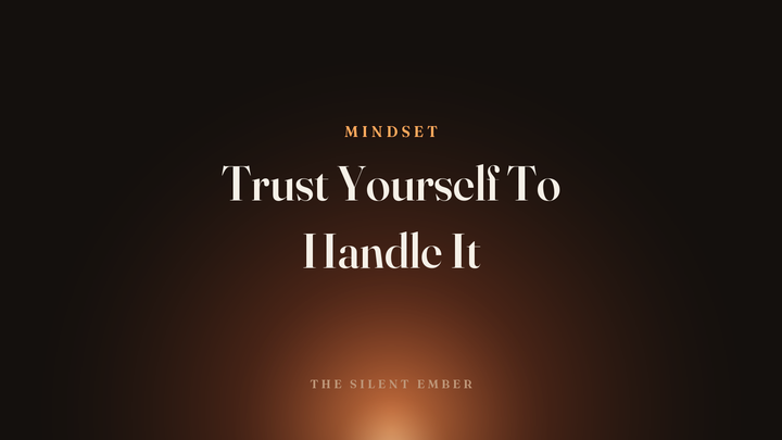 Trust Yourself To Handle It — The Silent Ember