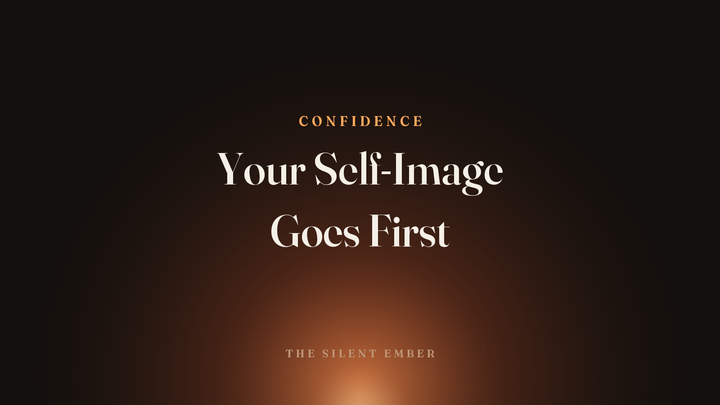 Your Self-Image Goes First — The Silent Ember